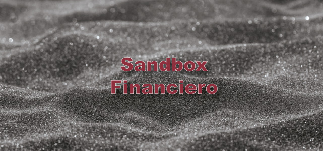 Qué es el sandbox financiero y como incluye en bancos y fintechs